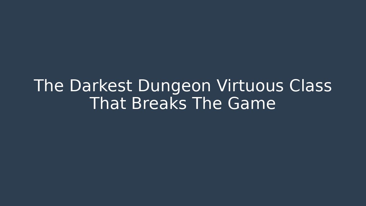 The Darkest Dungeon Virtuous Class That Breaks The Game - Vintage E-Juice