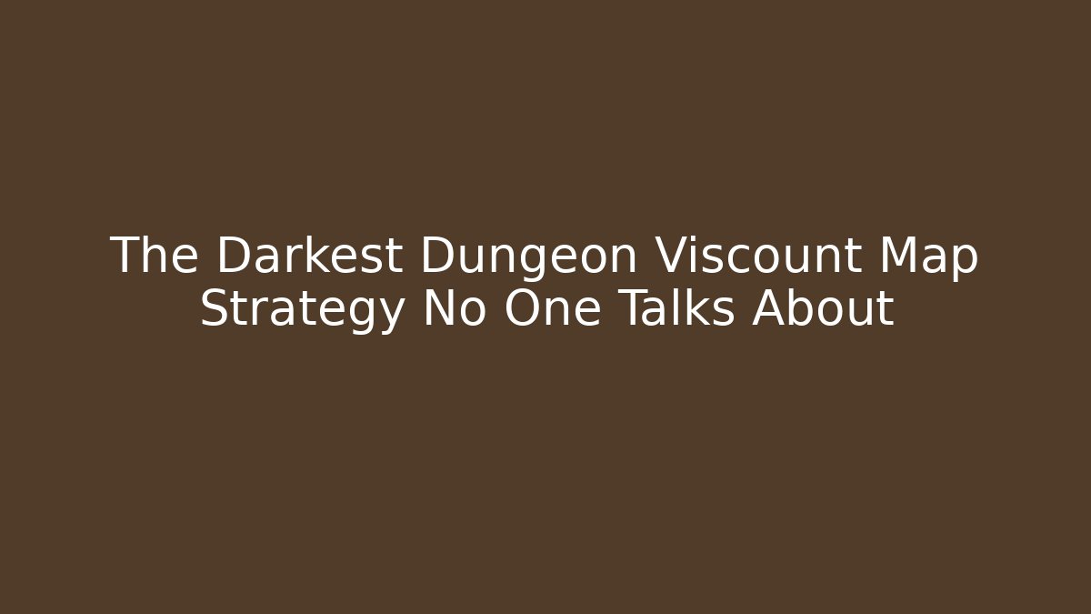 The Darkest Dungeon Viscount Map Strategy No One Talks About
