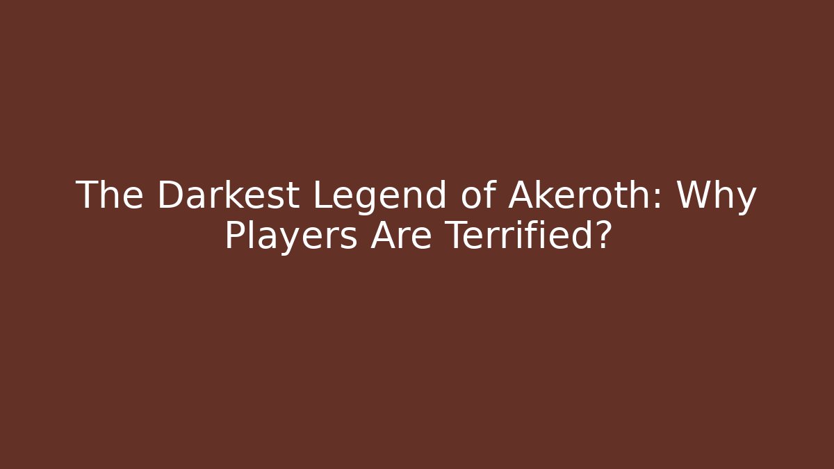 The Darkest Legend of Akeroth: Why Players Are Terrified?