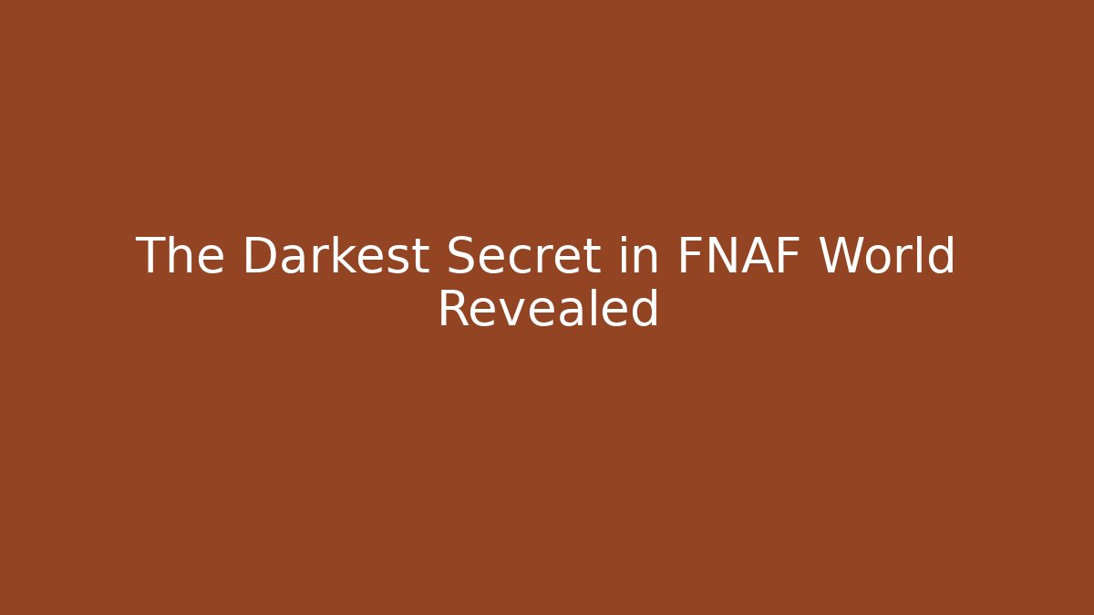 The Darkest Secret in FNAF World Revealed