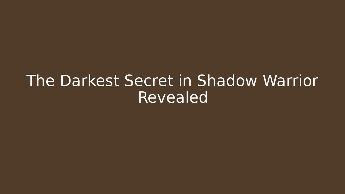 The Darkest Secret in Shadow Warrior Revealed