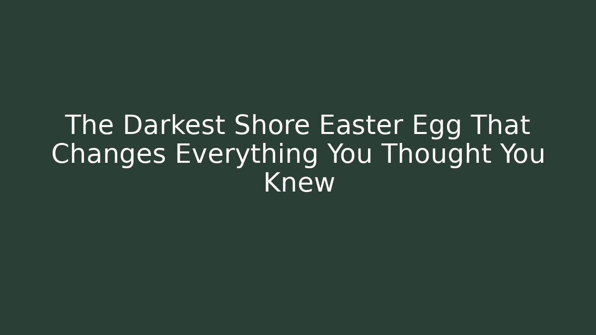 The Darkest Shore Easter Egg That Changes Everything You Thought You Knew - Vintage E-Juice