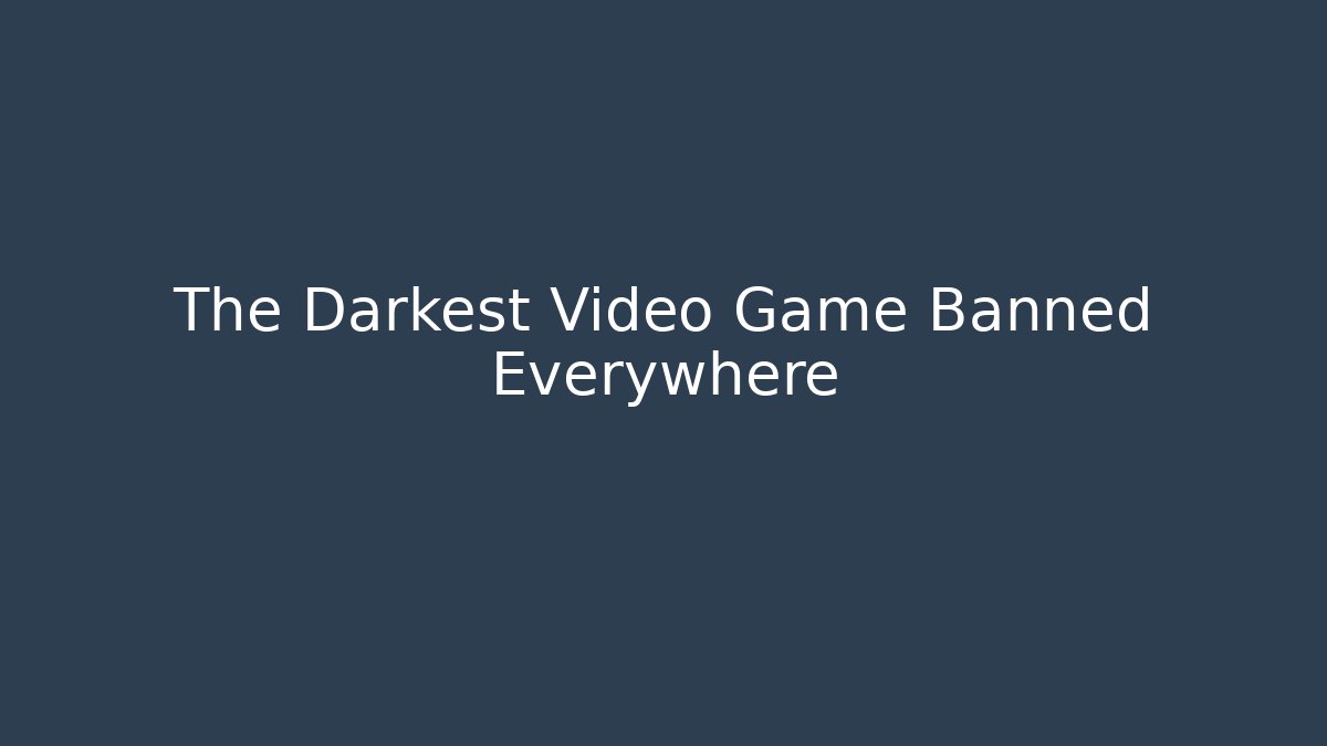 The Darkest Video Game Banned Everywhere