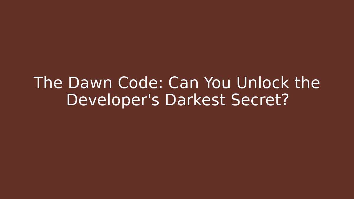 The Dawn Code: Can You Unlock the Developer's Darkest Secret?