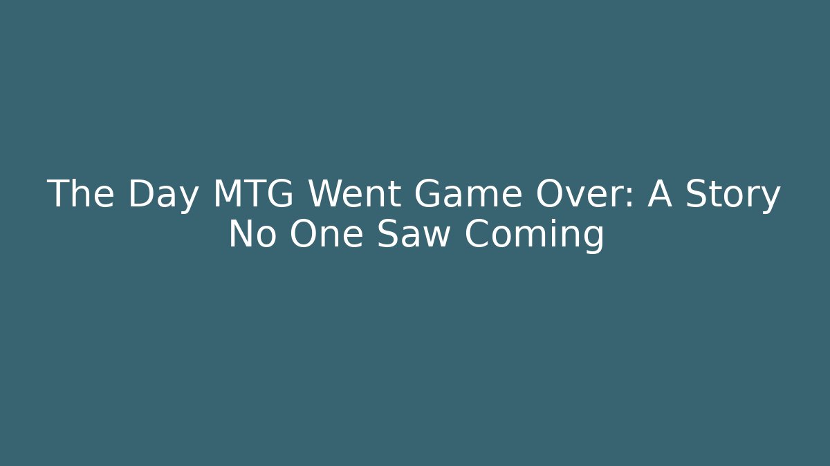The Day MTG Went Game Over: A Story No One Saw Coming