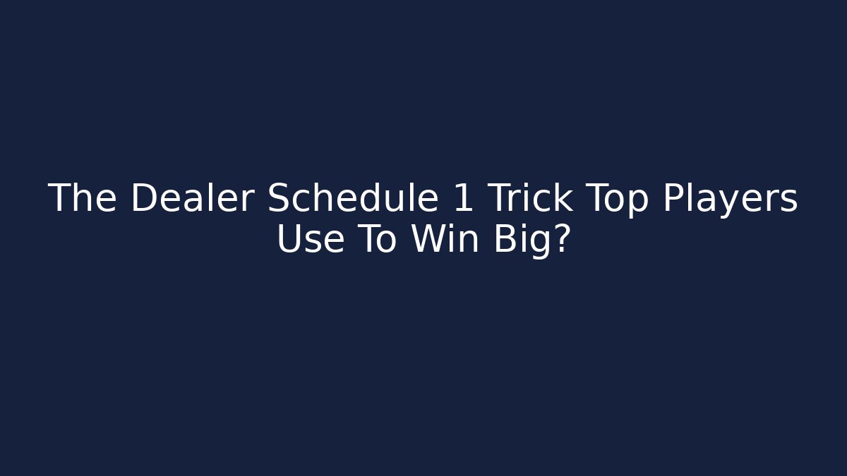 The Dealer Schedule 1 Trick Top Players Use To Win Big?