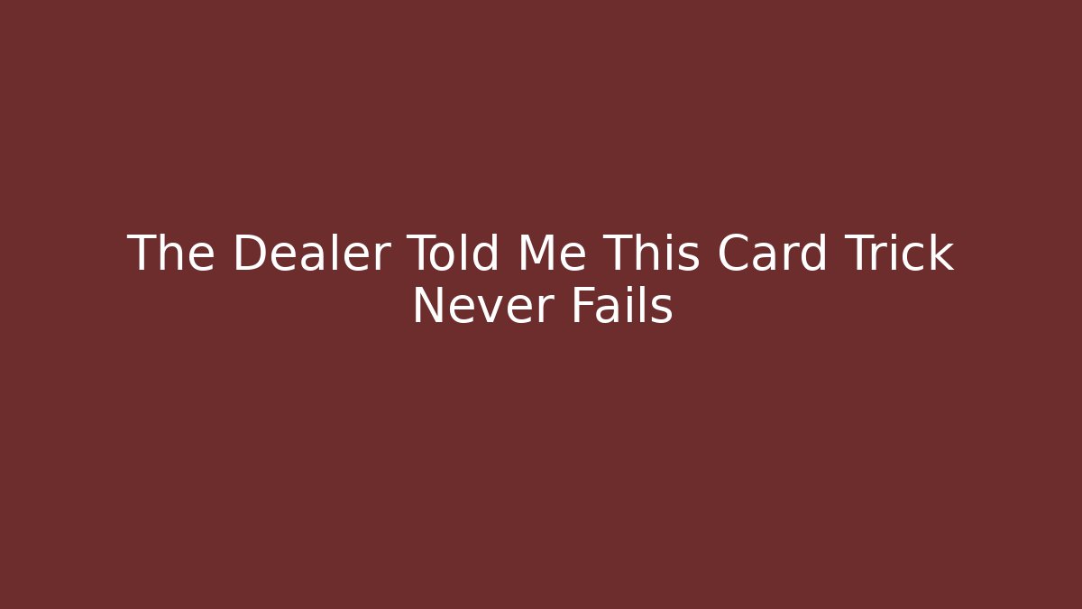 The Dealer Told Me This Card Trick Never Fails