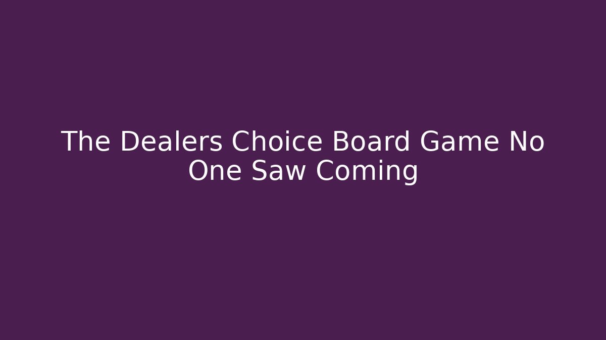 The Dealers Choice Board Game No One Saw Coming