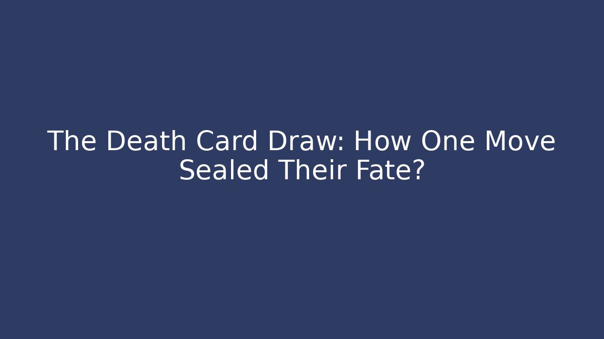 The Death Card Draw: How One Move Sealed Their Fate?