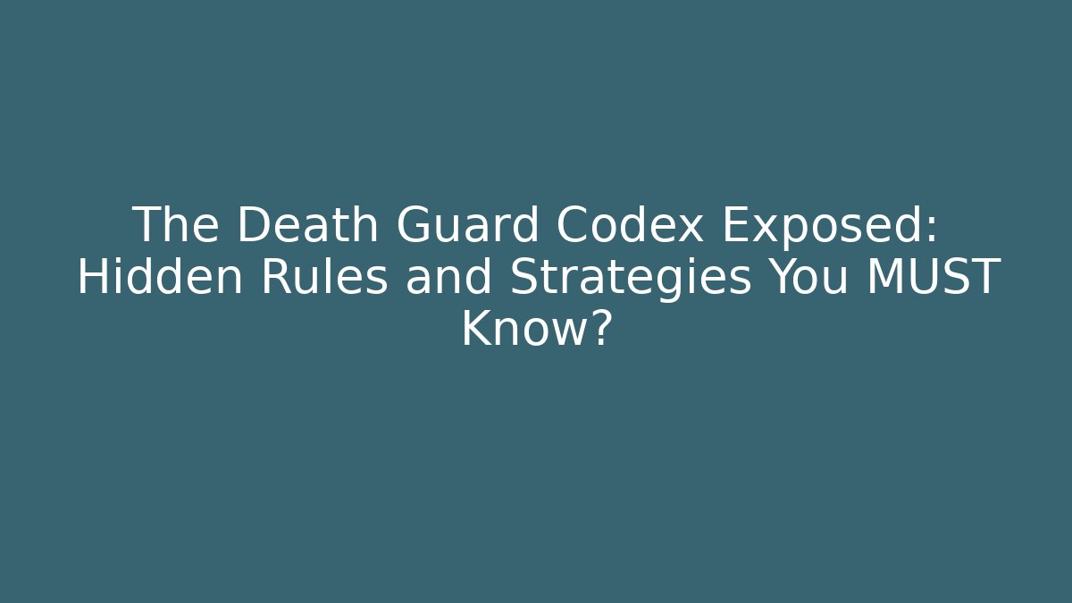 The Death Guard Codex Exposed: Hidden Rules and Strategies You MUST Know?