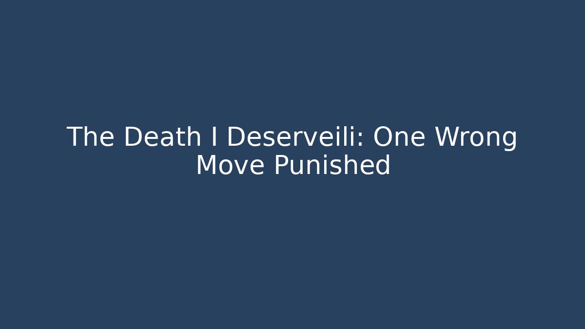 The Death I Deserveili: One Wrong Move Punished