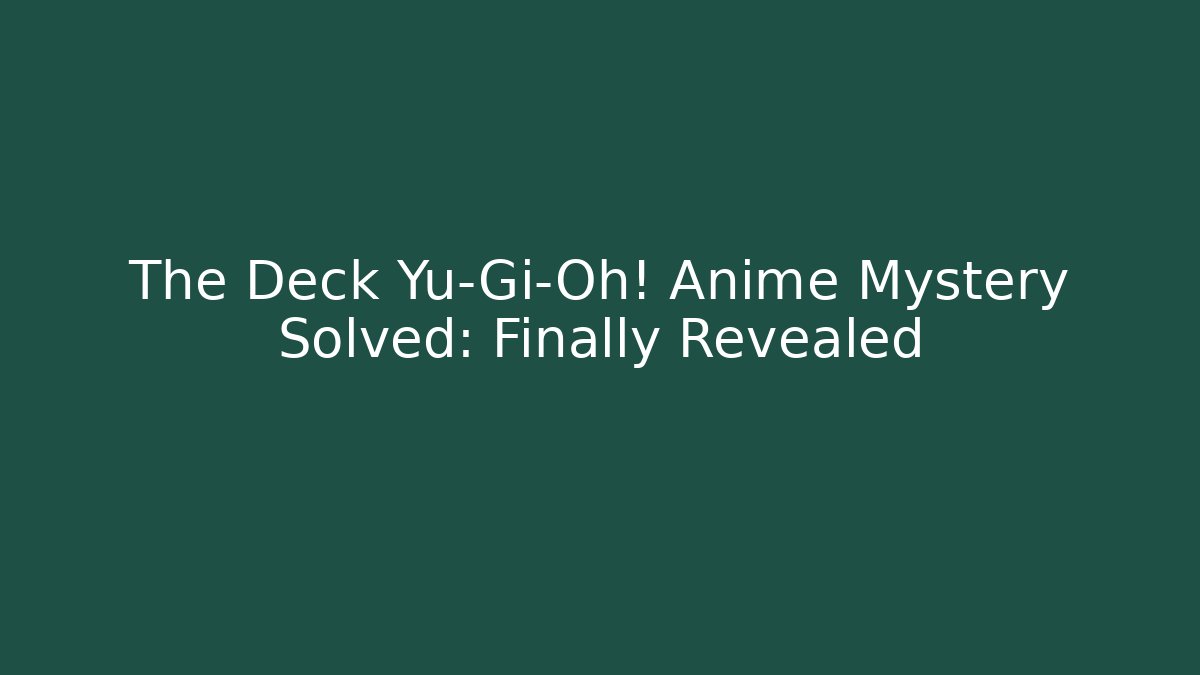 The Deck Yu-Gi-Oh! Anime Mystery Solved: Finally Revealed