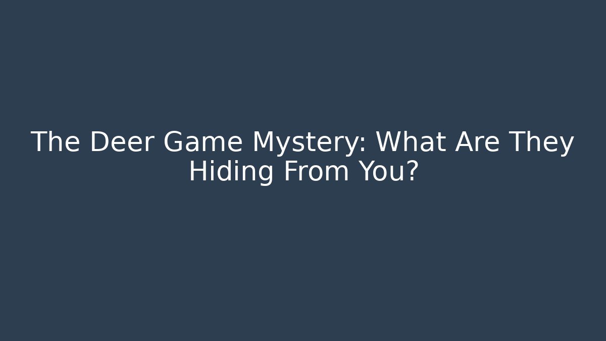 The Deer Game Mystery: What Are They Hiding From You?