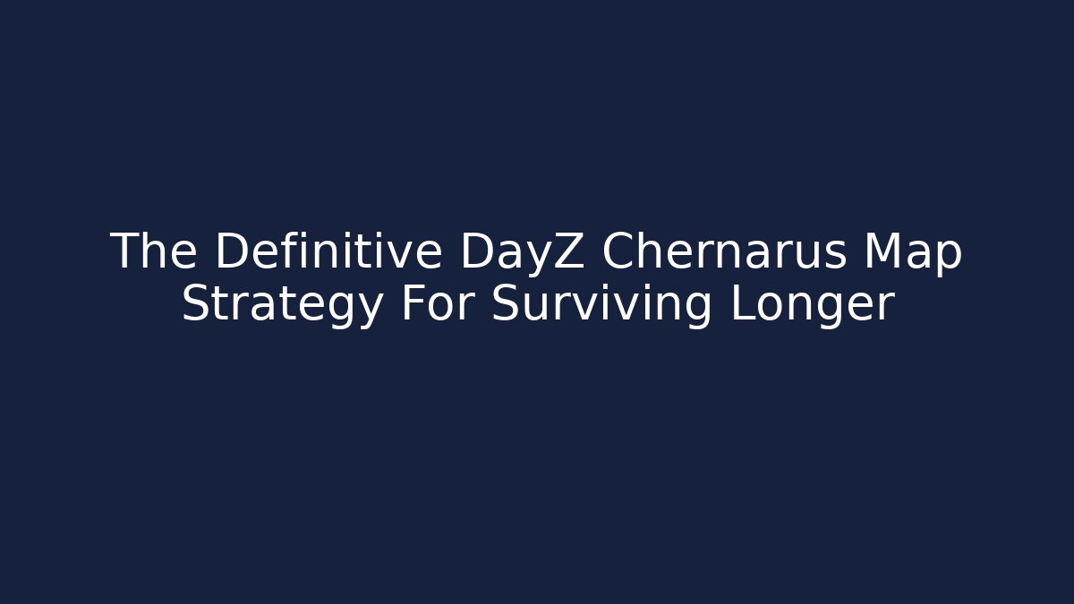 The Definitive DayZ Chernarus Map Strategy For Surviving Longer - Vintage E-Juice