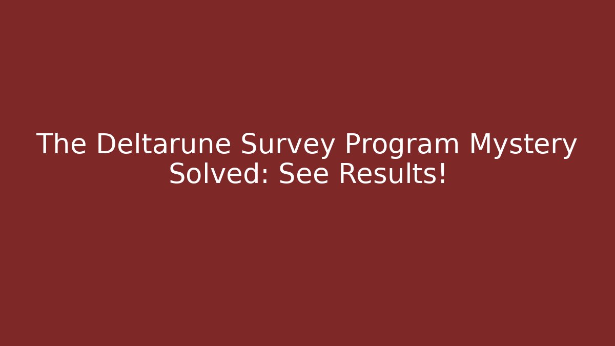The Deltarune Survey Program Mystery Solved: See Results!