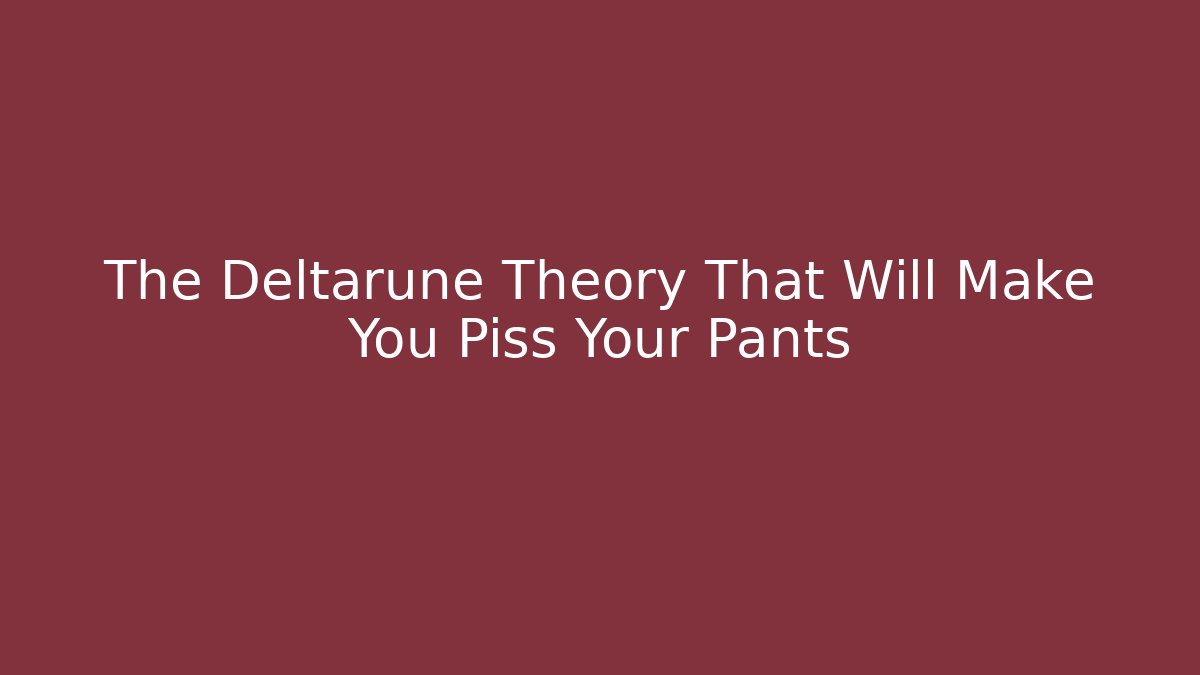 The Deltarune Theory That Will Make You Piss Your Pants