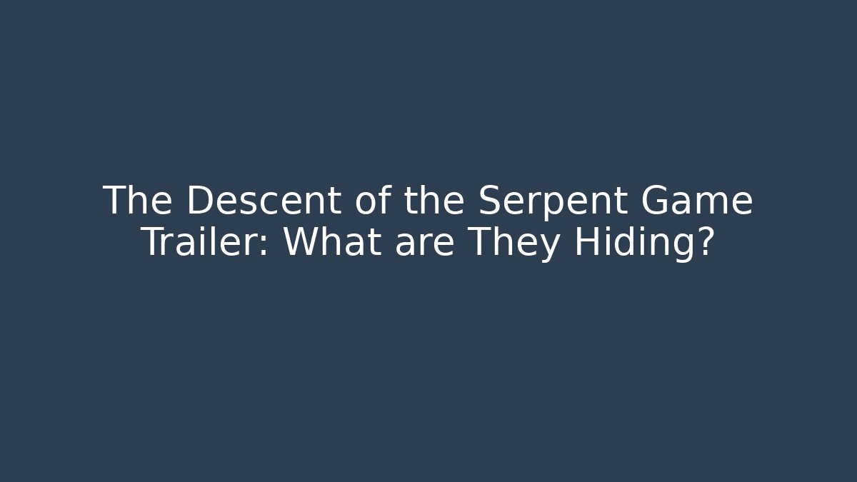 The Descent of the Serpent Game Trailer: What are They Hiding?