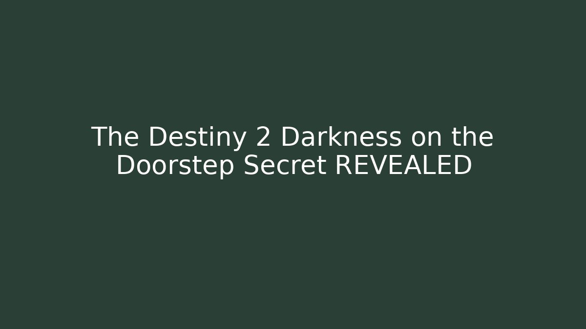 The Destiny 2 Darkness on the Doorstep Secret REVEALED