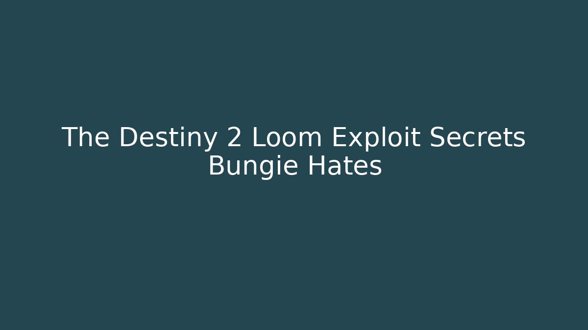 The Destiny 2 Loom Exploit Secrets Bungie Hates