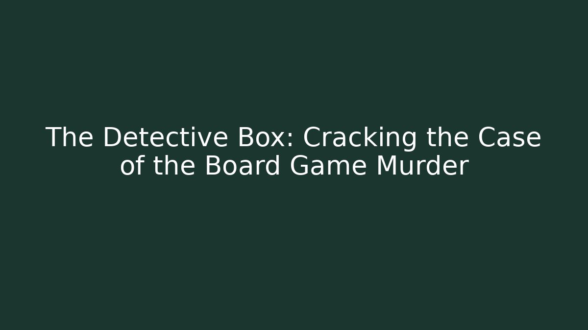 The Detective Box: Cracking the Case of the Board Game Murder