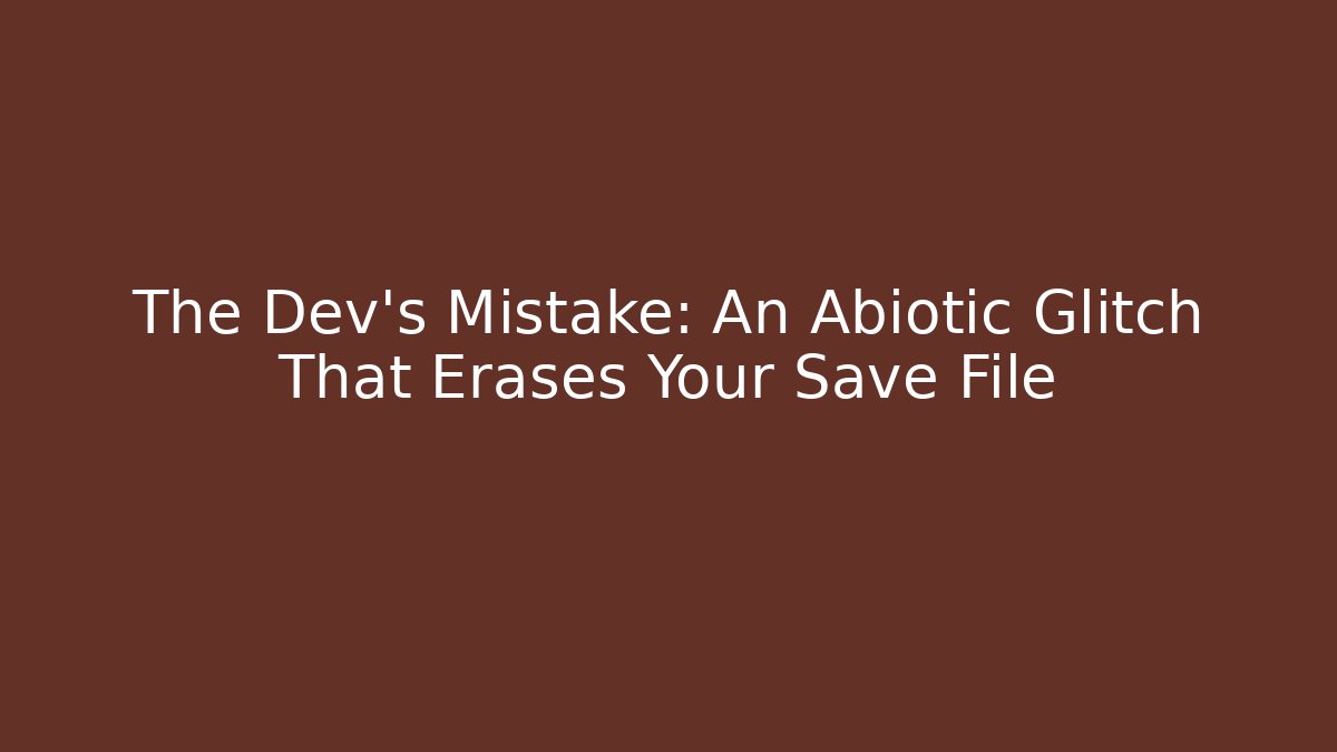 The Dev's Mistake: An Abiotic Glitch That Erases Your Save File