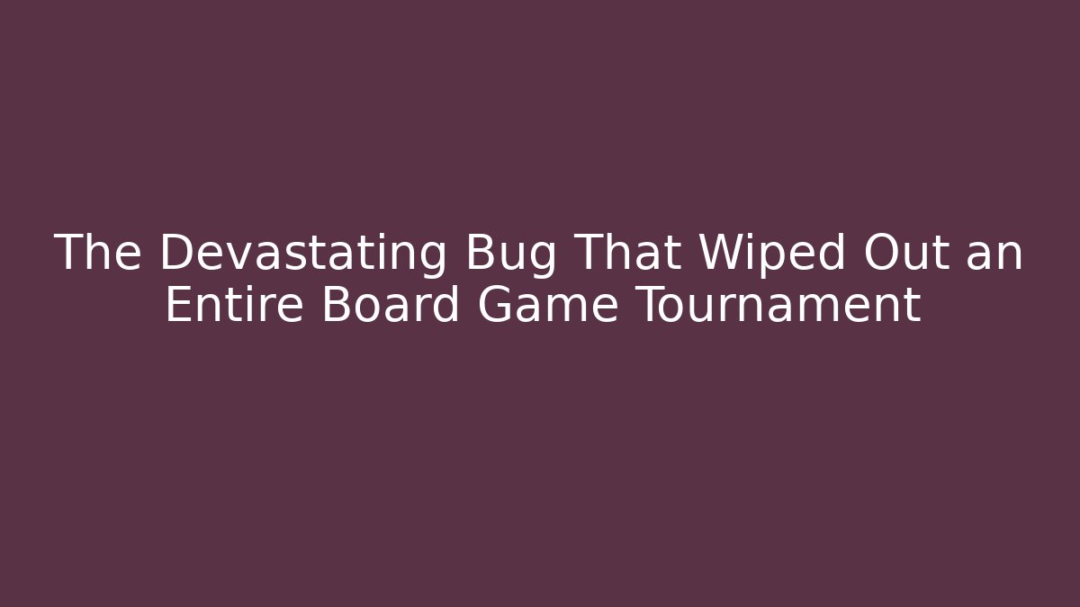 The Devastating Bug That Wiped Out an Entire Board Game Tournament