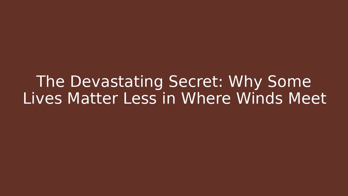 The Devastating Secret: Why Some Lives Matter Less in Where Winds Meet - Vintage E-Juice