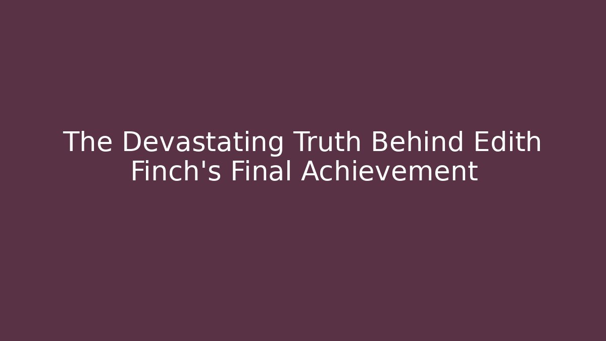 The Devastating Truth Behind Edith Finch's Final Achievement - Vintage E-Juice