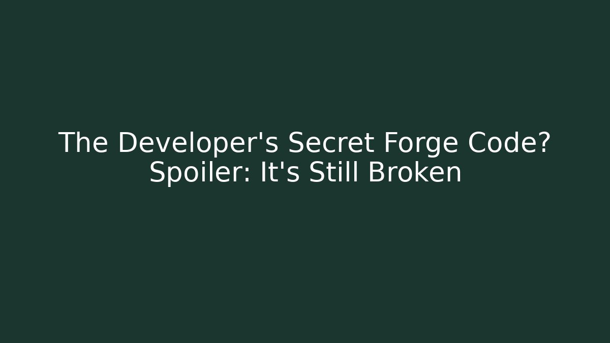 The Developer’s Secret Forge Code? Spoiler: It’s Still Broken - Vintage E-Juice