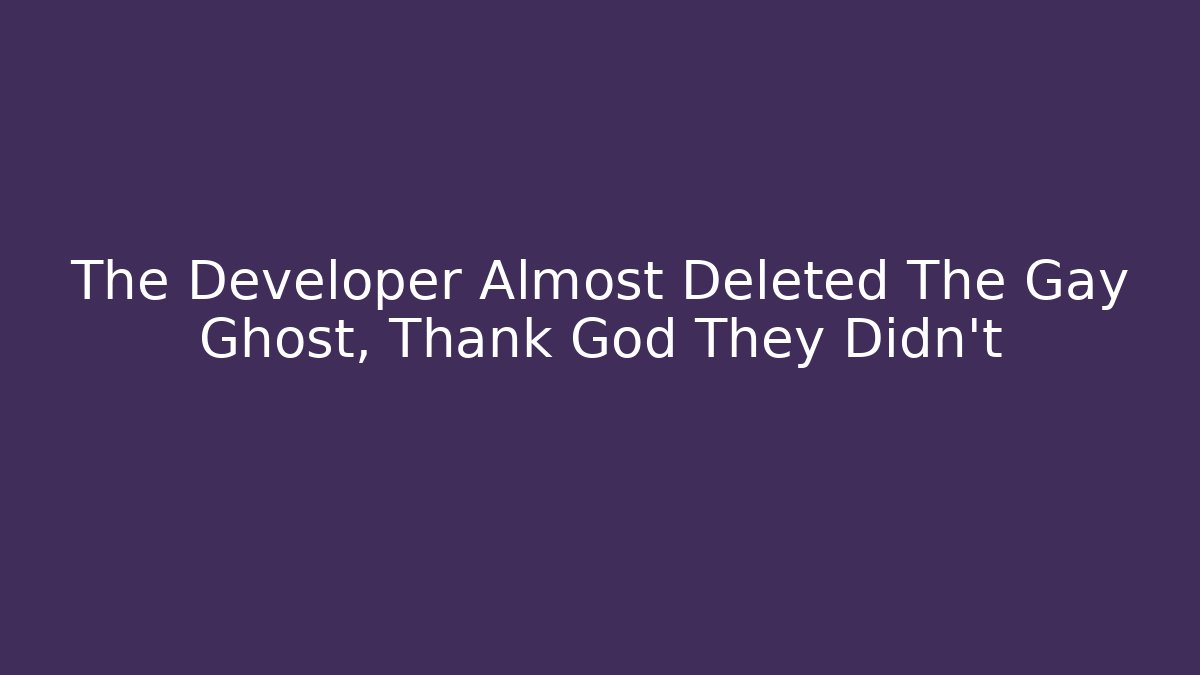 The Developer Almost Deleted The Gay Ghost, Thank God They Didn't