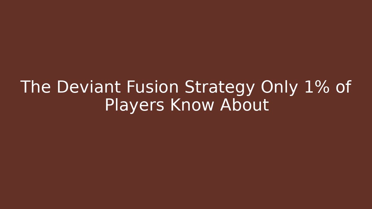 The Deviant Fusion Strategy Only 1% of Players Know About