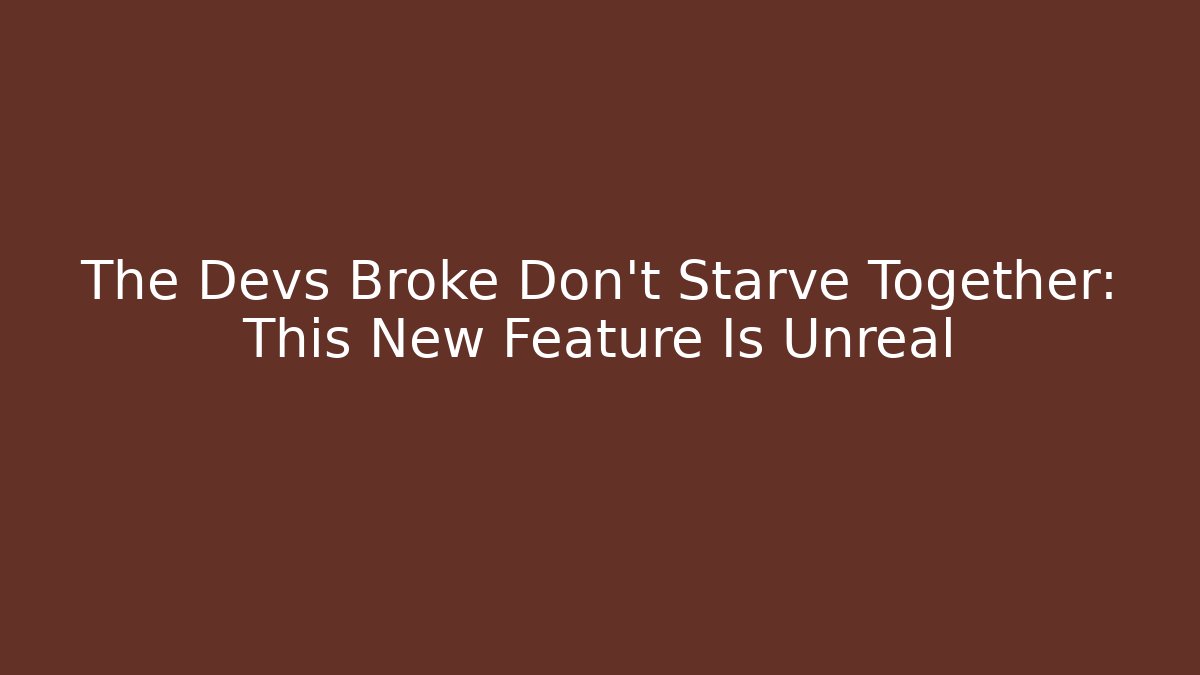 The Devs Broke Don't Starve Together: This New Feature Is Unreal