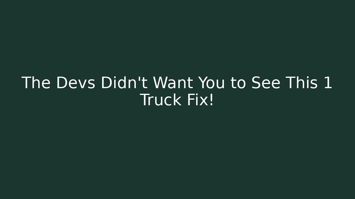 The Devs Didn’t Want You to See This 1 Truck Fix!