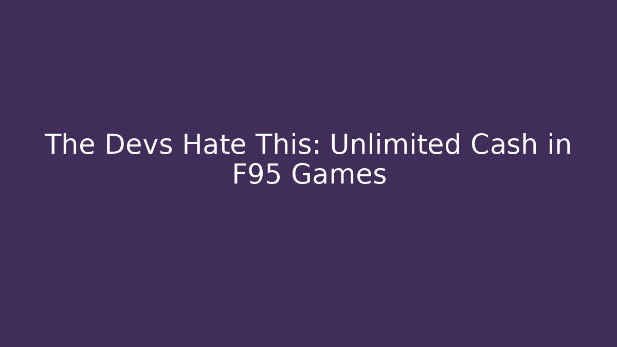 The Devs Hate This: Unlimited Cash in F95 Games