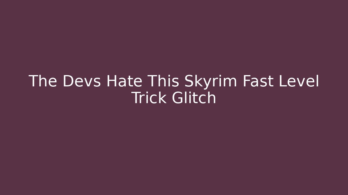 The Devs Hate This Skyrim Fast Level Trick Glitch - Vintage E-Juice