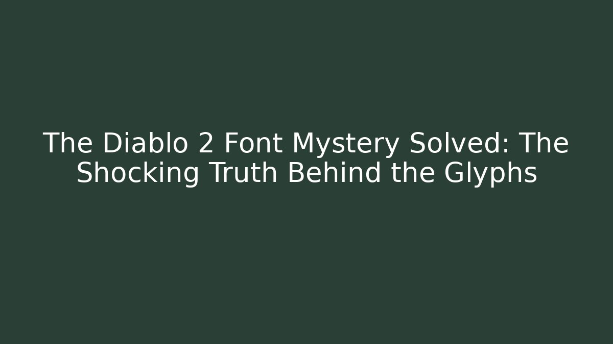 The Diablo 2 Font Mystery Solved: The Shocking Truth Behind the Glyphs
