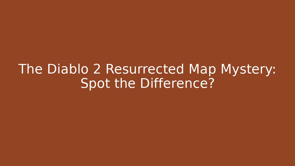 The Diablo 2 Resurrected Map Mystery: Spot the Difference?