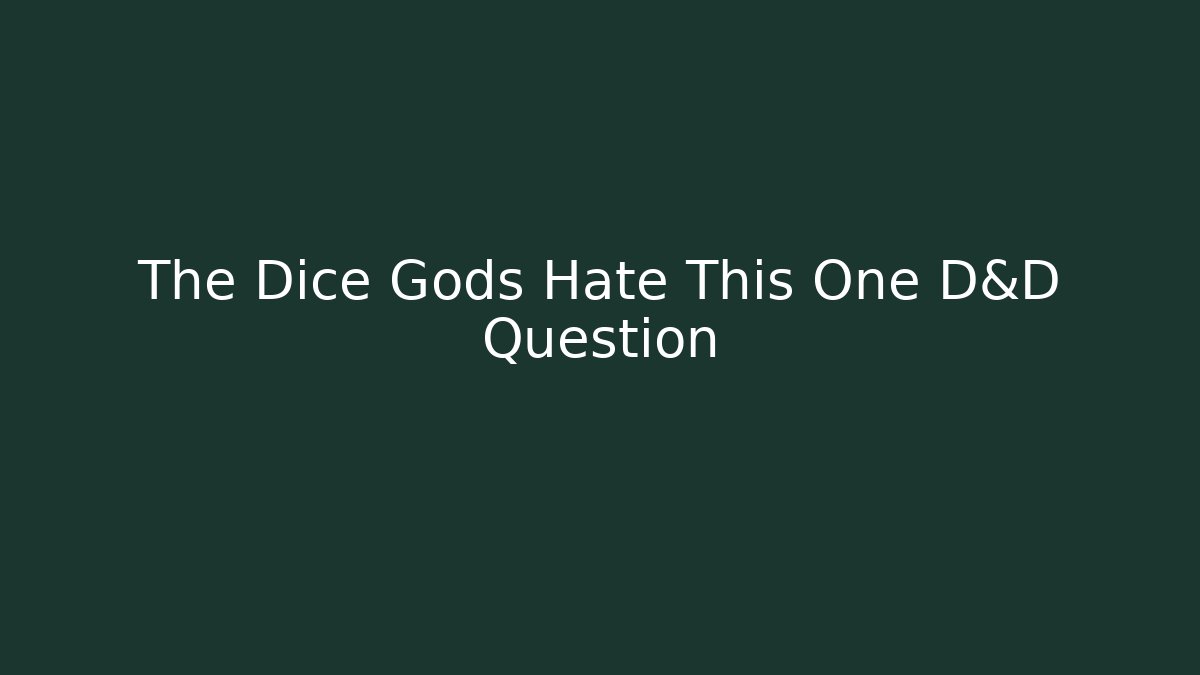The Dice Gods Hate This One D&D Question