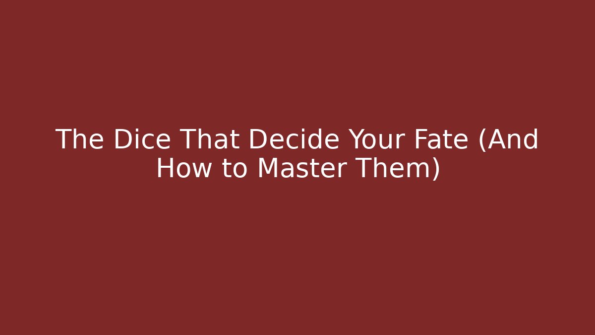 The Dice That Decide Your Fate (And How to Master Them)