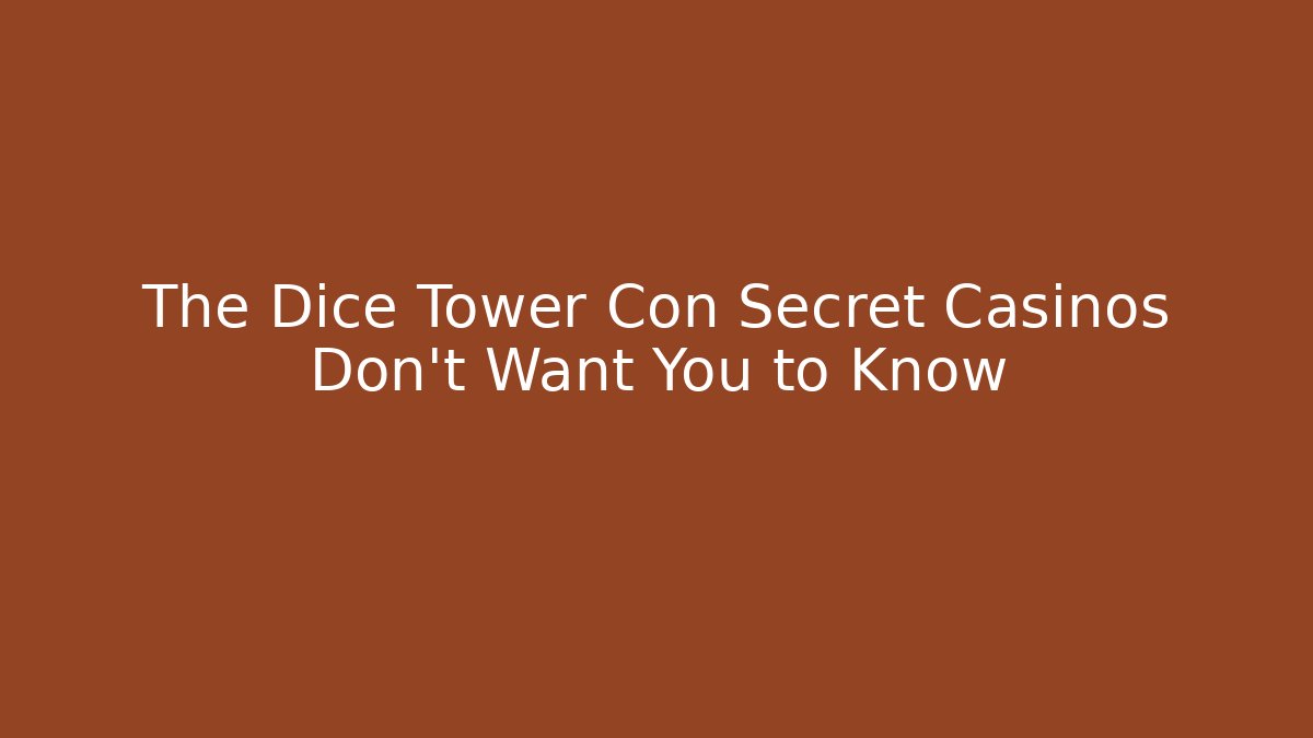 The Dice Tower Con Secret Casinos Don't Want You to Know