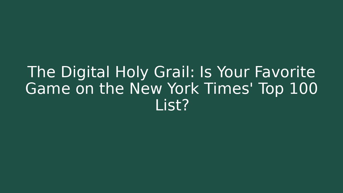 The Digital Holy Grail: Is Your Favorite Game on the New York Times' Top 100 List?