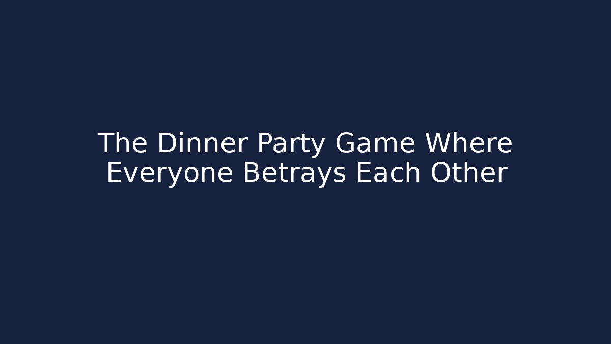 The Dinner Party Game Where Everyone Betrays Each Other