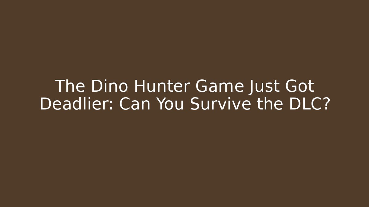 The Dino Hunter Game Just Got Deadlier: Can You Survive the DLC?