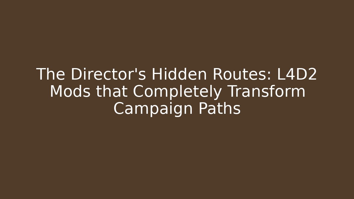 The Director’s Hidden Routes: L4D2 Mods that Completely Transform Campaign Paths