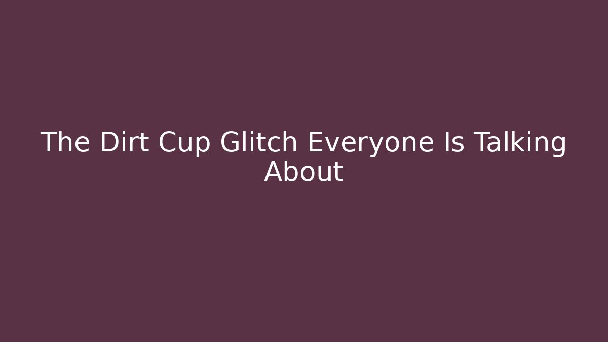 The Dirt Cup Glitch Everyone Is Talking About - Vintage E-Juice