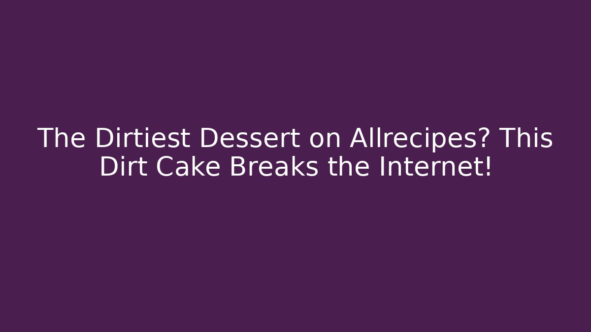 The Dirtiest Dessert on Allrecipes? This Dirt Cake Breaks the Internet! - Vintage E-Juice