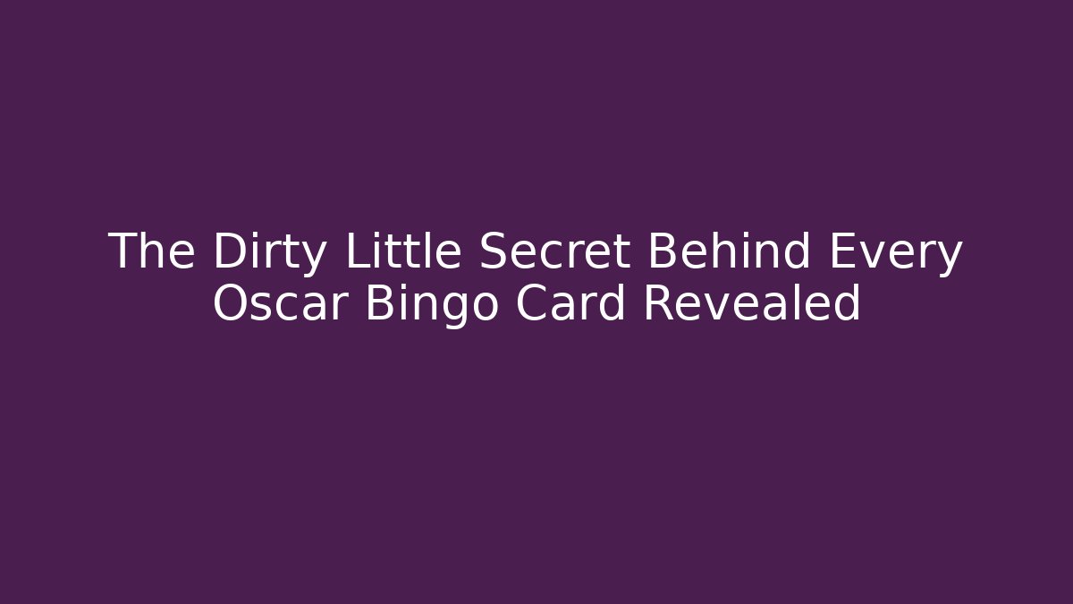 The Dirty Little Secret Behind Every Oscar Bingo Card Revealed