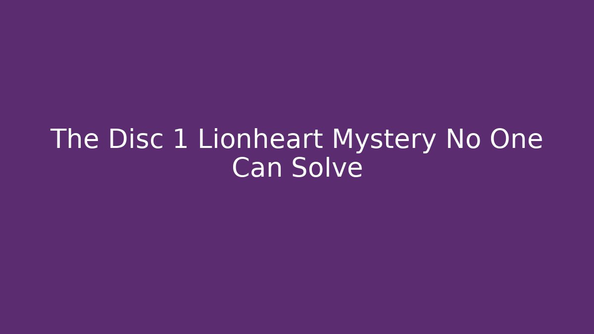 The Disc 1 Lionheart Mystery No One Can Solve