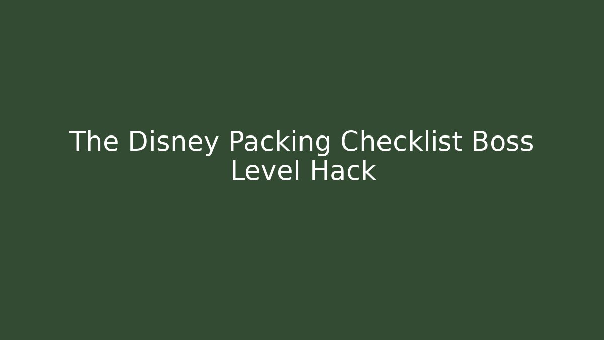 The Disney Packing Checklist Boss Level Hack