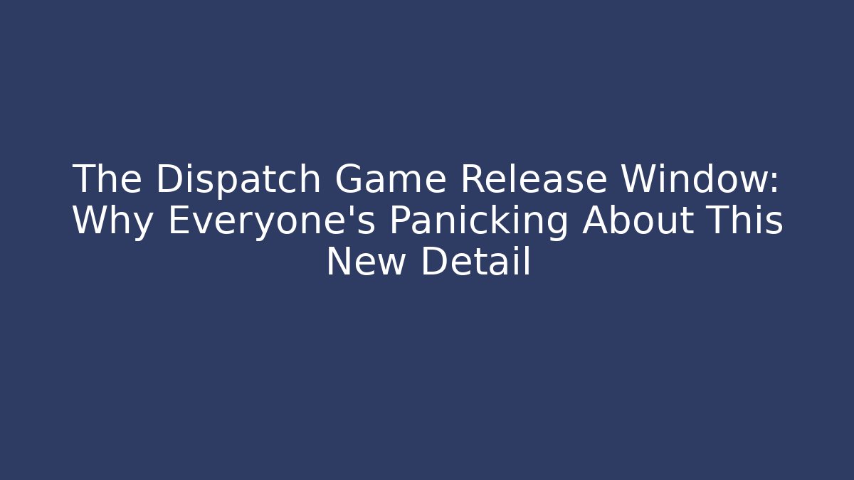 The Dispatch Game Release Window: Why Everyone's Panicking About This New Detail